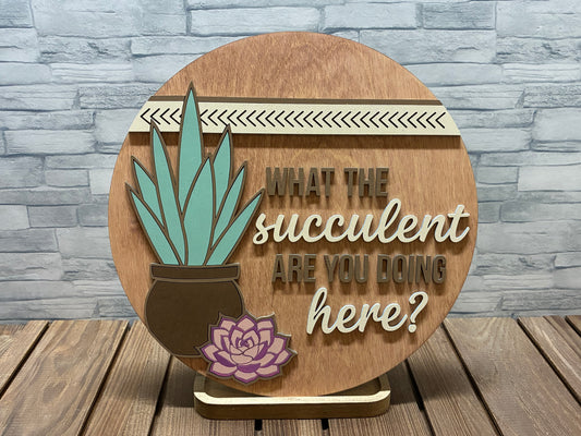 What the Succulent Are You Doing Here - Wood Round Wall Door Sign